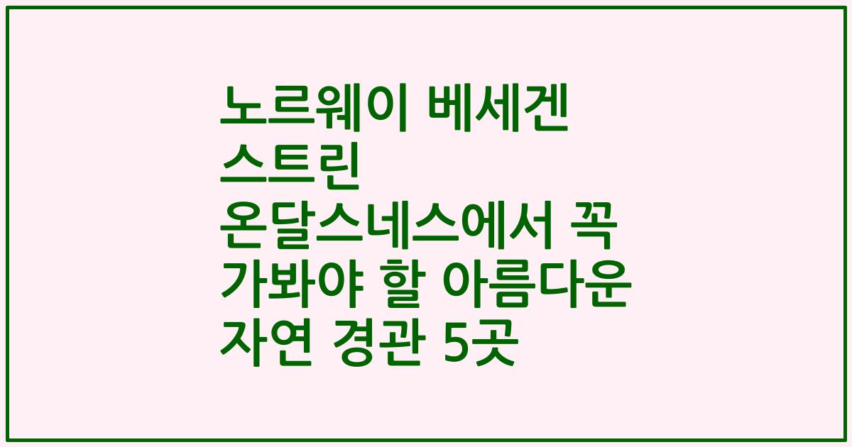 노르웨이 베세겐 스트린 온달스네스에서 꼭 가봐야 할 아름다운 자연 경관 5곳
