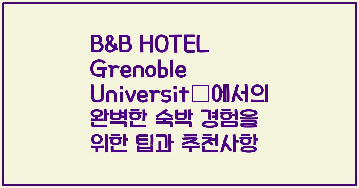 B&B HOTEL Grenoble Université에서의 완벽한 숙박 경험을 위한 팁과 추천사항