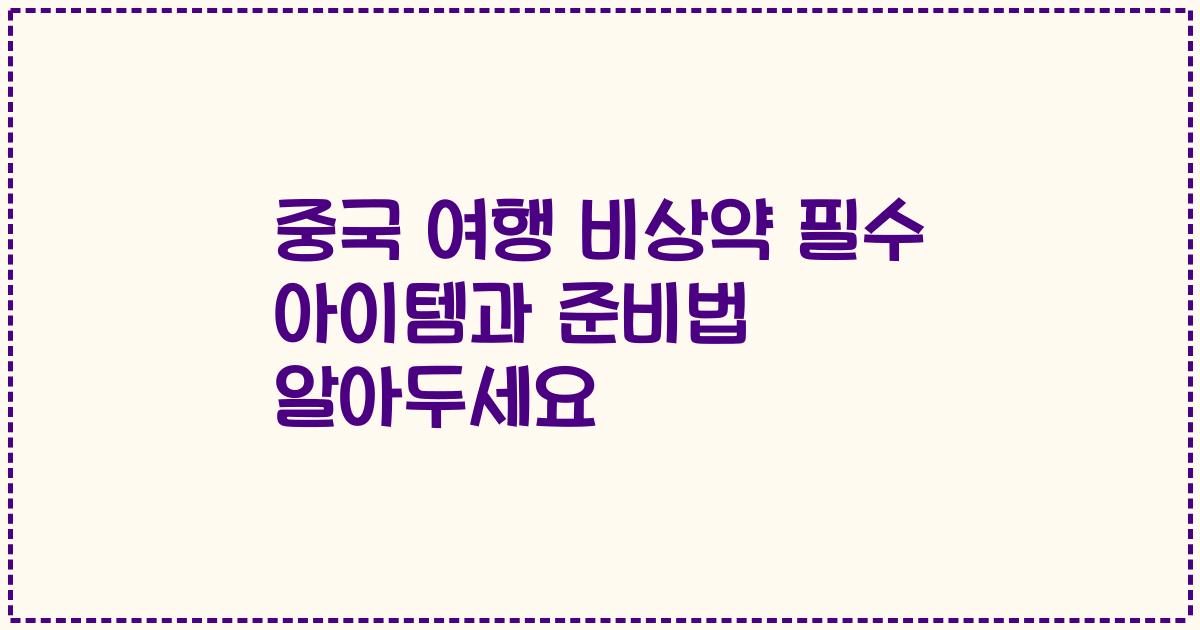 중국 여행 비상약 필수 아이템과 준비법 알아두세요