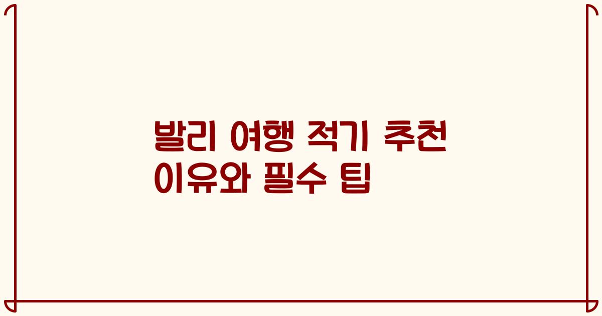 발리 여행 적기 추천 이유와 필수 팁