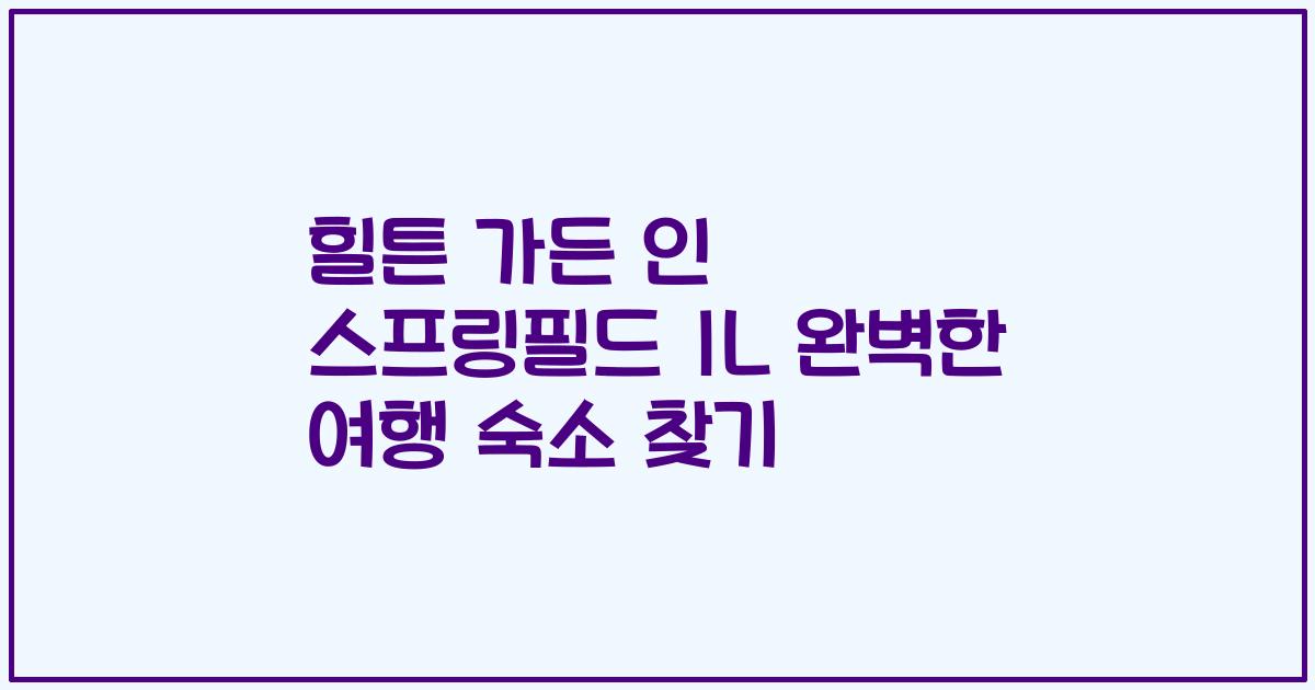 힐튼 가든 인 스프링필드 IL 완벽한 여행 숙소 찾기