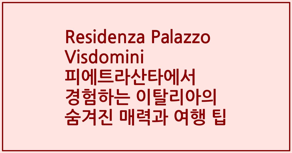 Residenza Palazzo Visdomini 피에트라산타에서 경험하는 이탈리아의 숨겨진 매력과 여행 팁