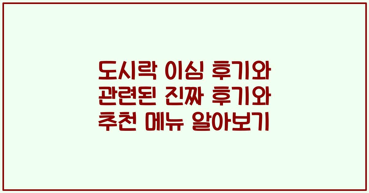 도시락 이심 후기와 관련된 진짜 후기와 추천 메뉴 알아보기