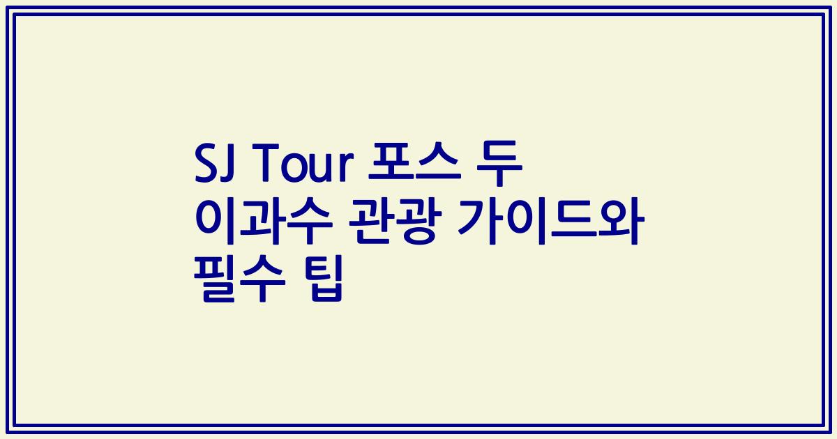 SJ Tour 포스 두 이과수 관광 가이드와 필수 팁