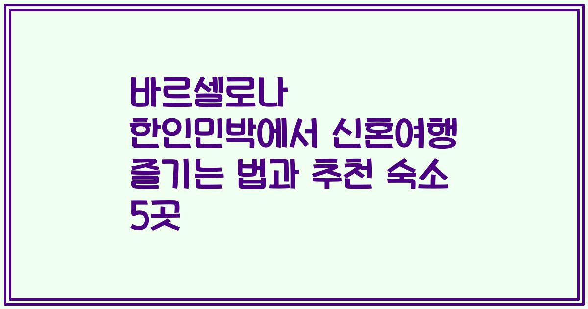 바르셀로나 한인민박에서 신혼여행 즐기는 법과 추천 숙소 5곳