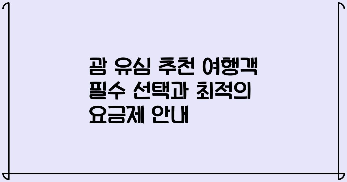 괌 유심 추천 여행객 필수 선택과 최적의 요금제 안내