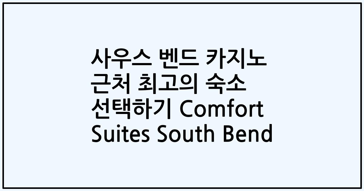사우스 벤드 카지노 근처 최고의 숙소 선택하기 Comfort Suites South Bend