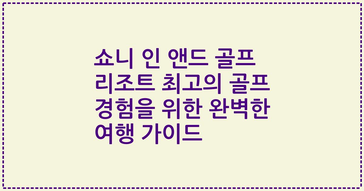 쇼니 인 앤드 골프 리조트 최고의 골프 경험을 위한 완벽한 여행 가이드