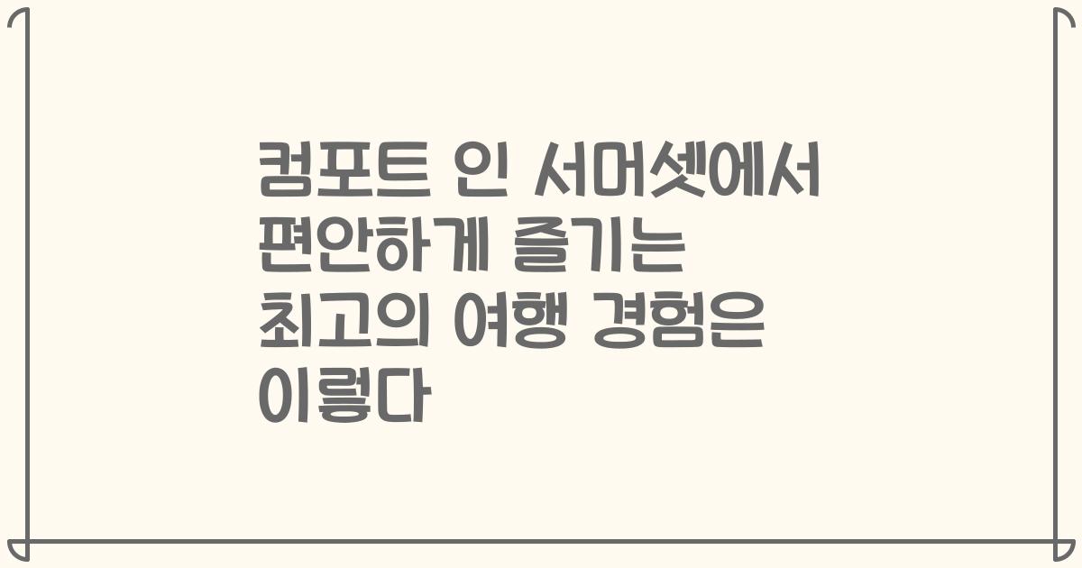 컴포트 인 서머셋에서 편안하게 즐기는 최고의 여행 경험은 이렇다