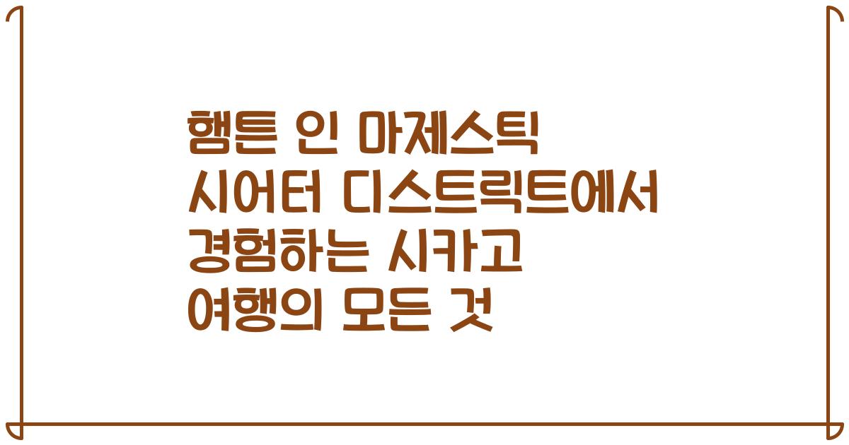 햄튼 인 마제스틱 시어터 디스트릭트에서 경험하는 시카고 여행의 모든 것