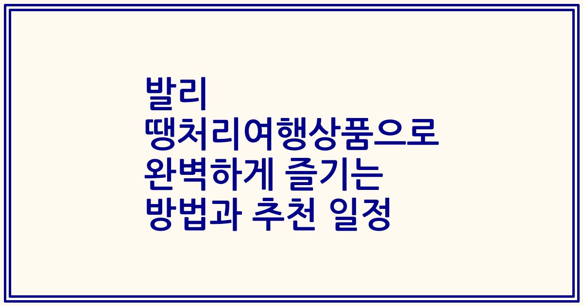 발리 땡처리여행상품으로 완벽하게 즐기는 방법과 추천 일정
