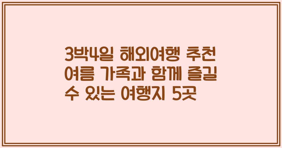 3박4일 해외여행 추천 여름 가족과 함께 즐길 수 있는 여행지 5곳
