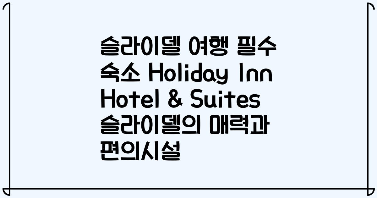 슬라이델 여행 필수 숙소 Holiday Inn Hotel & Suites 슬라이델의 매력과 편의시설