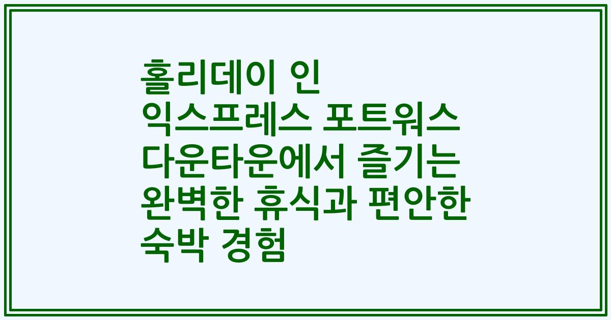홀리데이 인 익스프레스 포트워스 다운타운에서 즐기는 완벽한 휴식과 편안한 숙박 경험