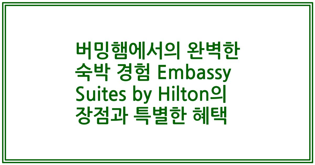 버밍햄에서의 완벽한 숙박 경험 Embassy Suites by Hilton의 장점과 특별한 혜택