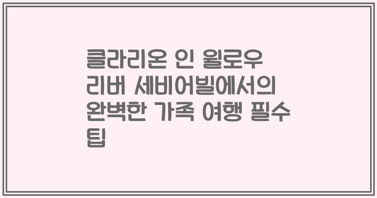 클라리온 인 윌로우 리버 세비어빌에서의 완벽한 가족 여행 필수 팁