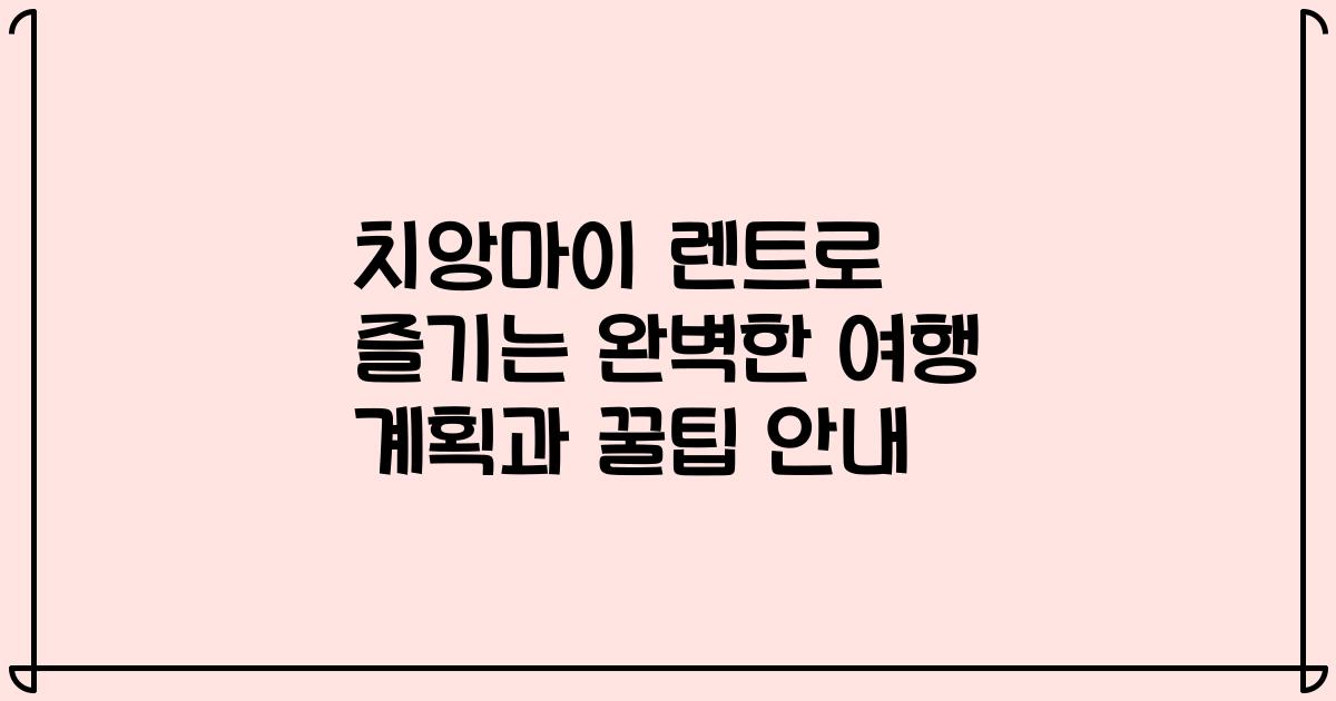 치앙마이 렌트로 즐기는 완벽한 여행 계획과 꿀팁 안내