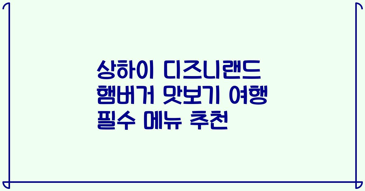 상하이 디즈니랜드 햄버거 맛보기 여행 필수 메뉴 추천