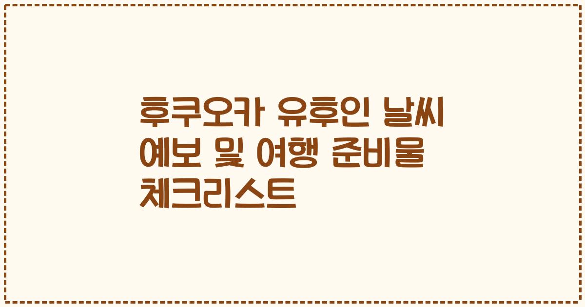 후쿠오카 유후인 날씨 예보 및 여행 준비물 체크리스트