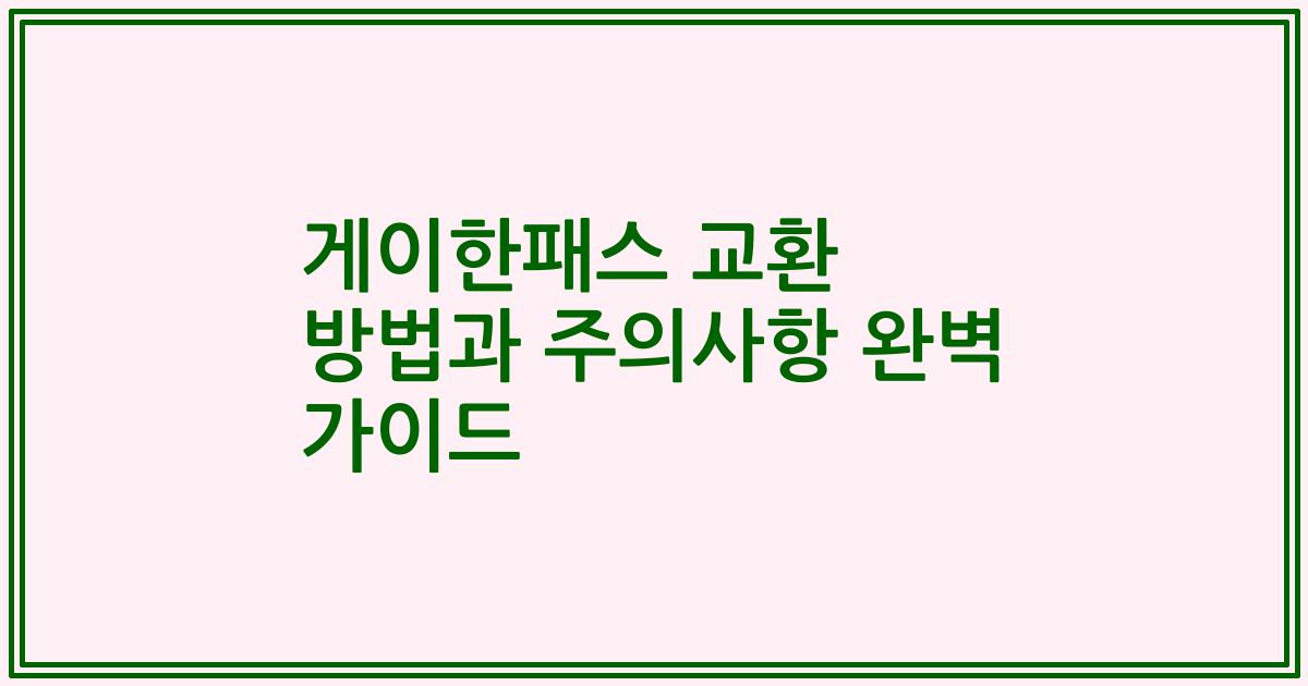 게이한패스 교환 방법과 주의사항 완벽 가이드