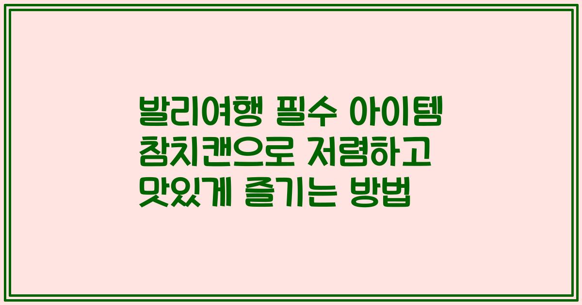 발리여행 필수 아이템 참치캔으로 저렴하고 맛있게 즐기는 방법
