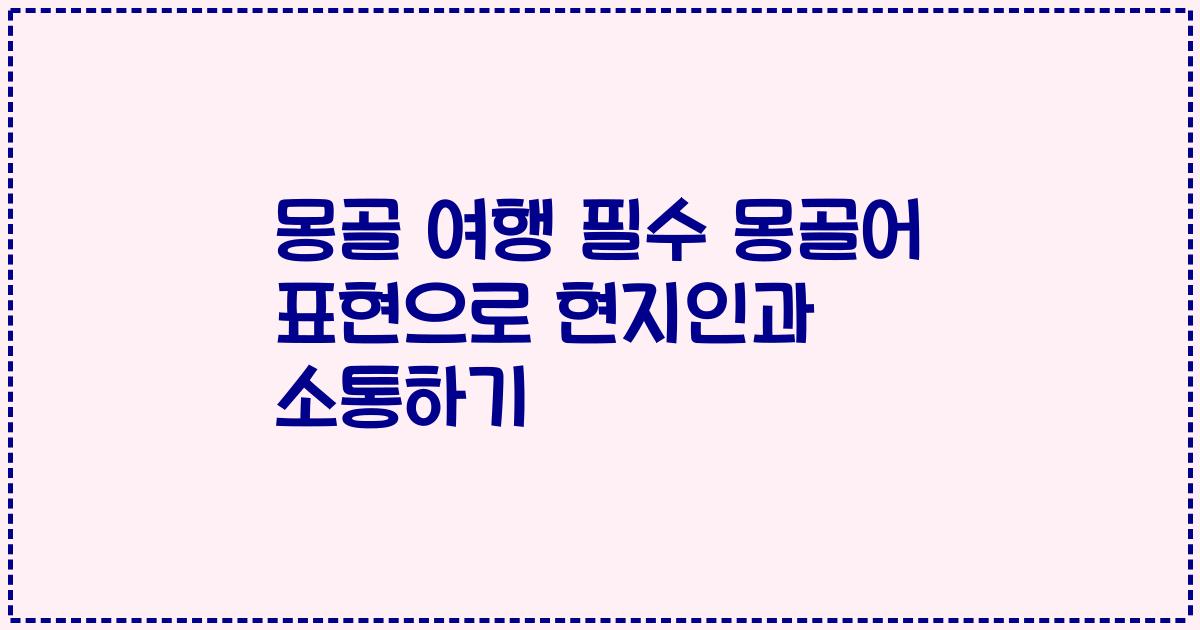 몽골 여행 필수 몽골어 표현으로 현지인과 소통하기