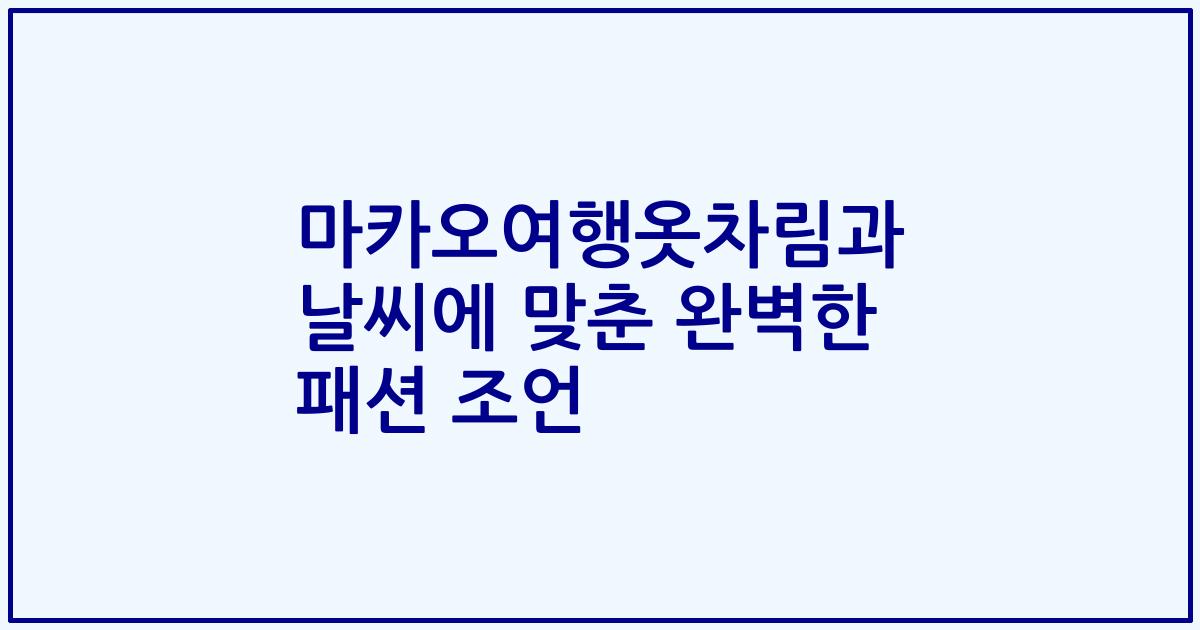마카오여행옷차림과 날씨에 맞춘 완벽한 패션 조언