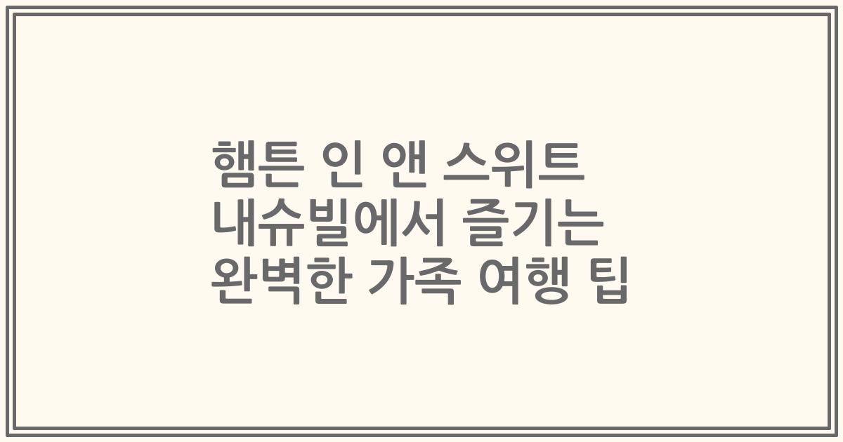 햄튼 인 앤 스위트 내슈빌에서 즐기는 완벽한 가족 여행 팁