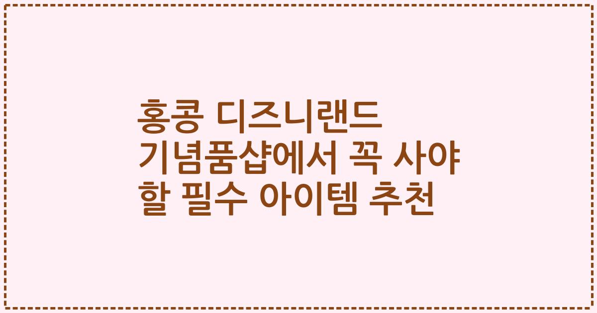 홍콩 디즈니랜드 기념품샵에서 꼭 사야 할 필수 아이템 추천