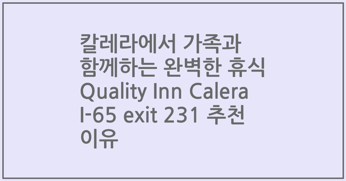 칼레라에서 가족과 함께하는 완벽한 휴식 Quality Inn Calera I-65 exit 231 추천 이유