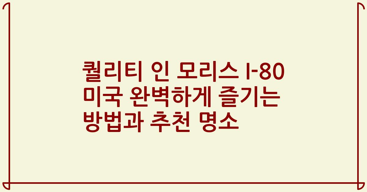 퀄리티 인 모리스 I-80 미국 완벽하게 즐기는 방법과 추천 명소