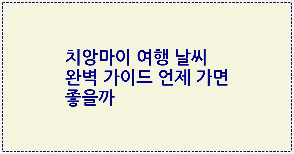 치앙마이 여행 날씨 완벽 가이드 언제 가면 좋을까