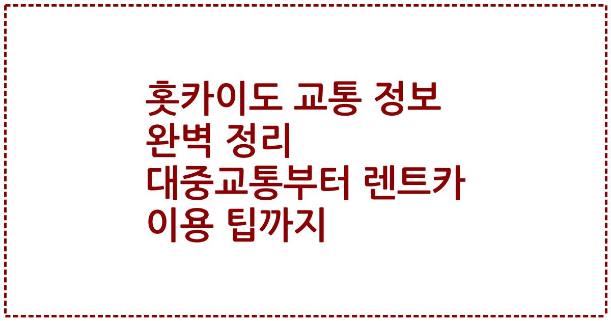 홋카이도 교통 정보 완벽 정리 대중교통부터 렌트카 이용 팁까지