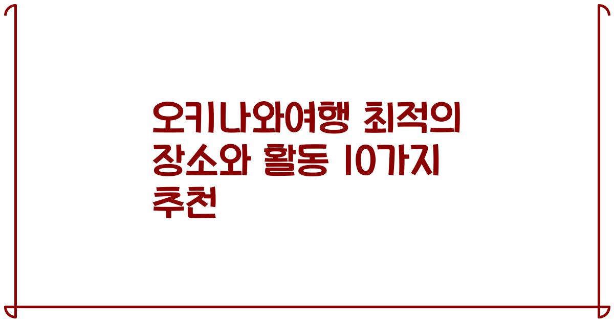 오키나와여행 최적의 장소와 활동 10가지 추천