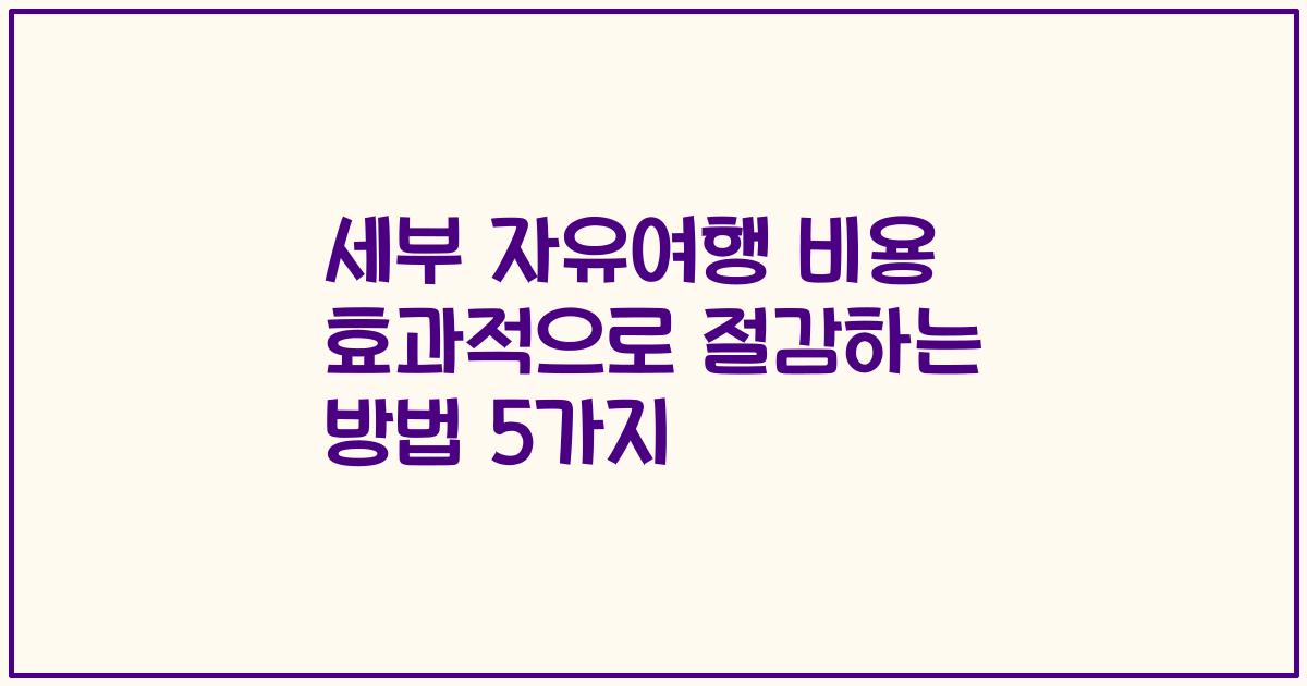 세부 자유여행 비용 효과적으로 절감하는 방법 5가지