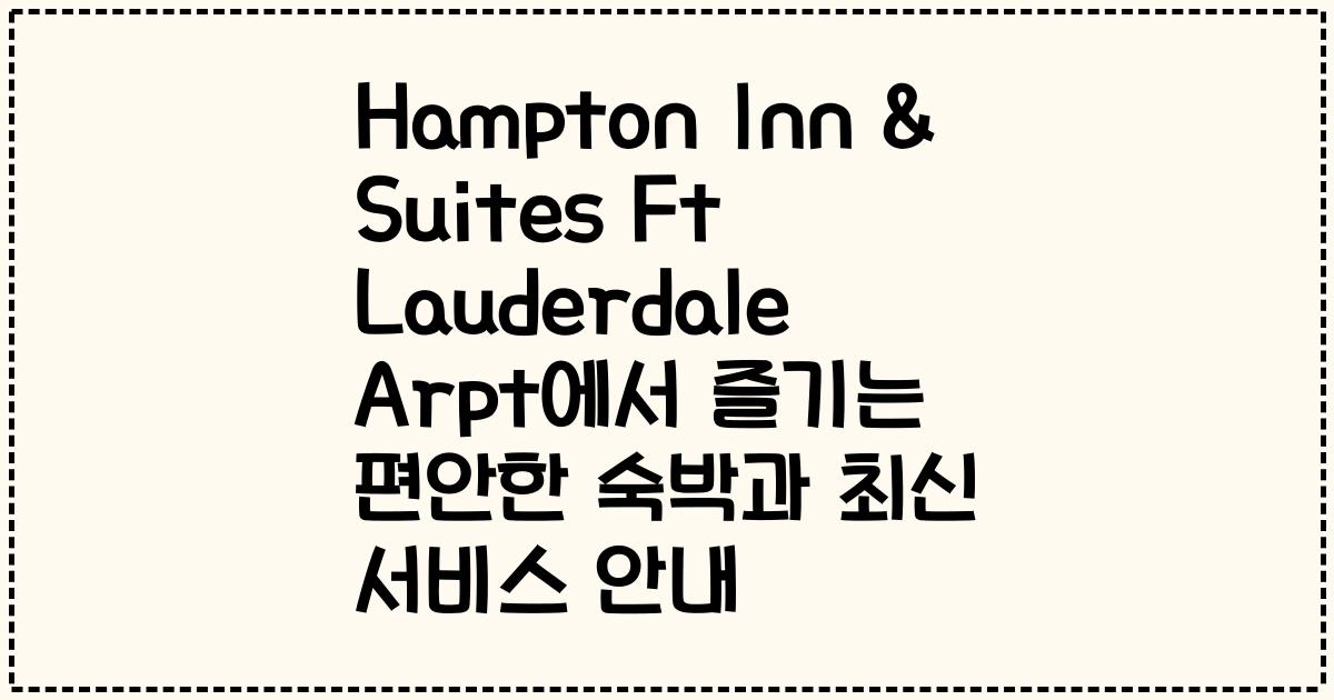 Hampton Inn & Suites Ft Lauderdale Arpt에서 즐기는 편안한 숙박과 최신 서비스 안내