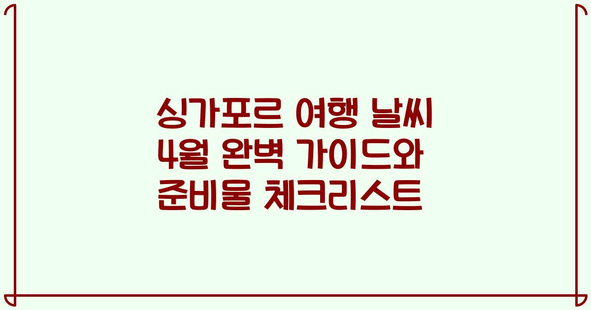 싱가포르 여행 날씨 4월 완벽 가이드와 준비물 체크리스트