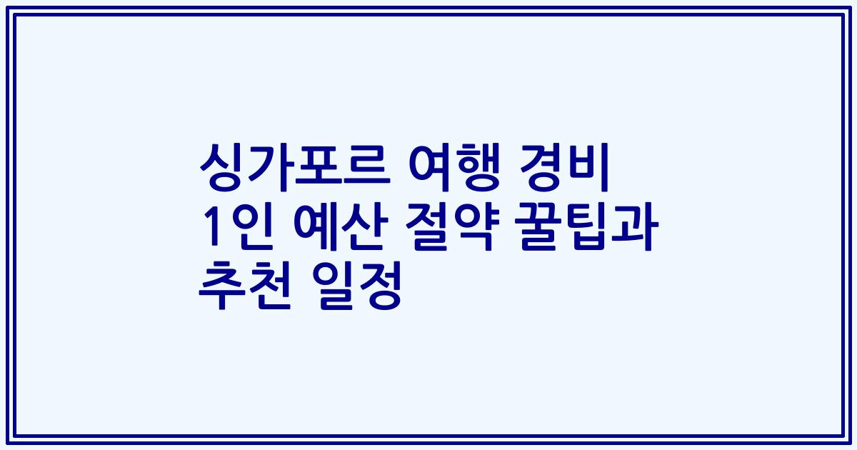 싱가포르 여행 경비 1인 예산 절약 꿀팁과 추천 일정