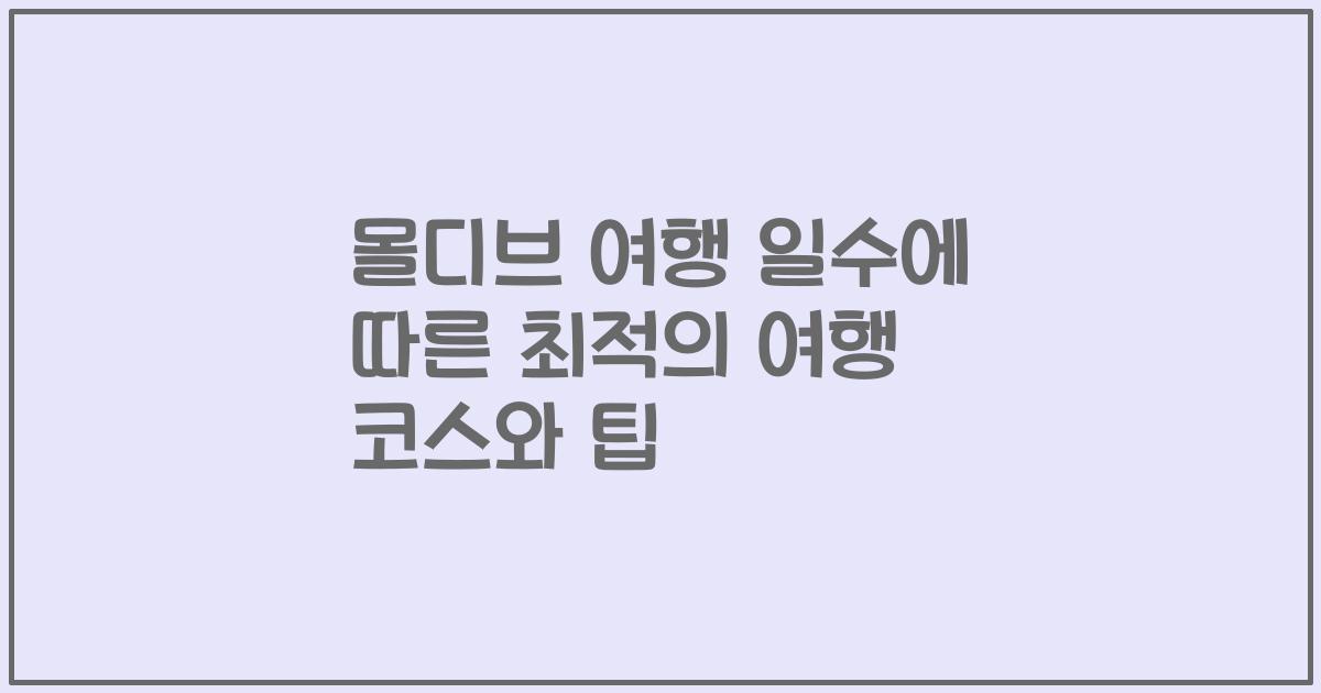 몰디브 여행 일수에 따른 최적의 여행 코스와 팁