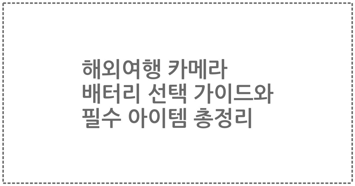 해외여행 카메라 배터리 선택 가이드와 필수 아이템 총정리