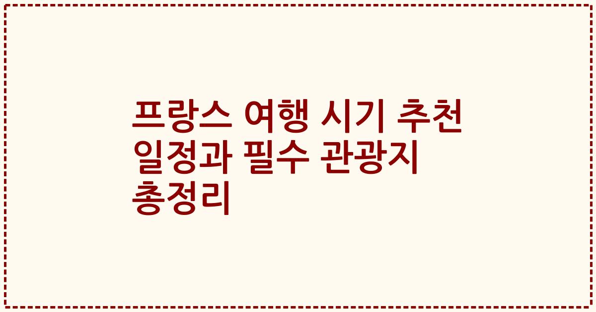 프랑스 여행 시기 추천 일정과 필수 관광지 총정리