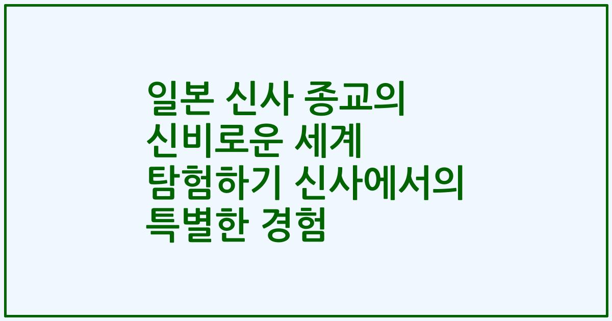 일본 신사 종교의 신비로운 세계 탐험하기 신사에서의 특별한 경험