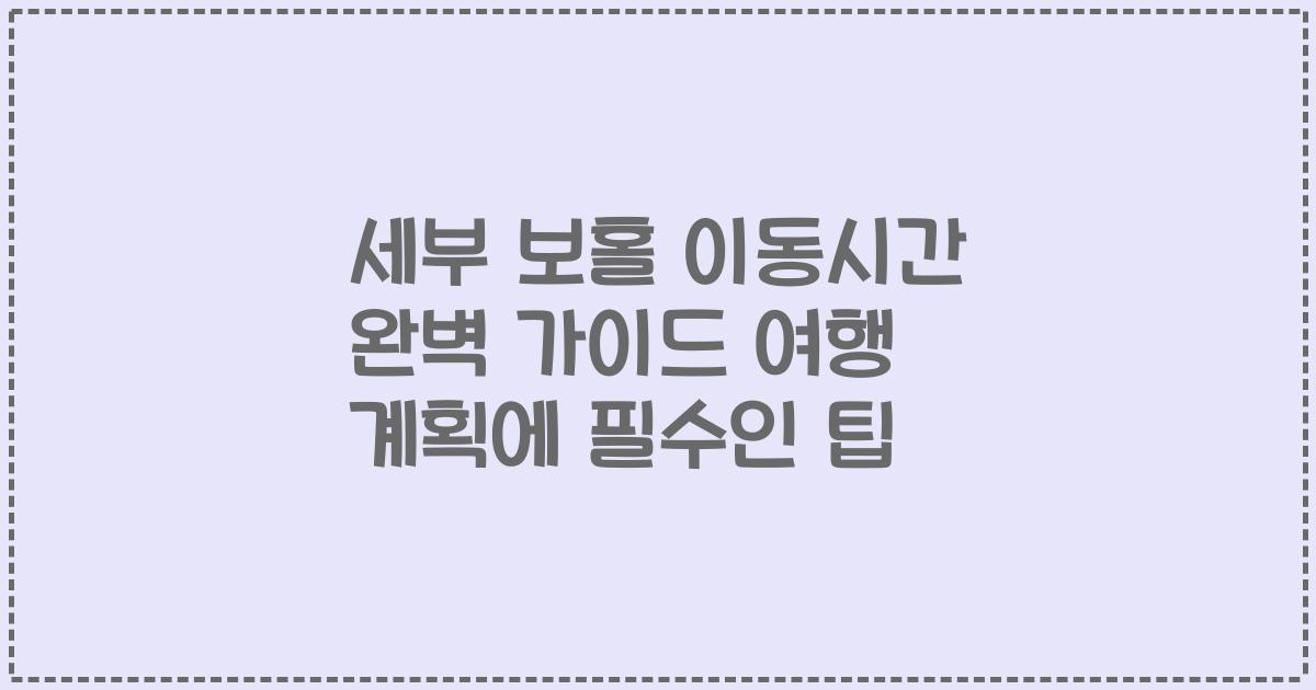 세부 보홀 이동시간 완벽 가이드 여행 계획에 필수인 팁