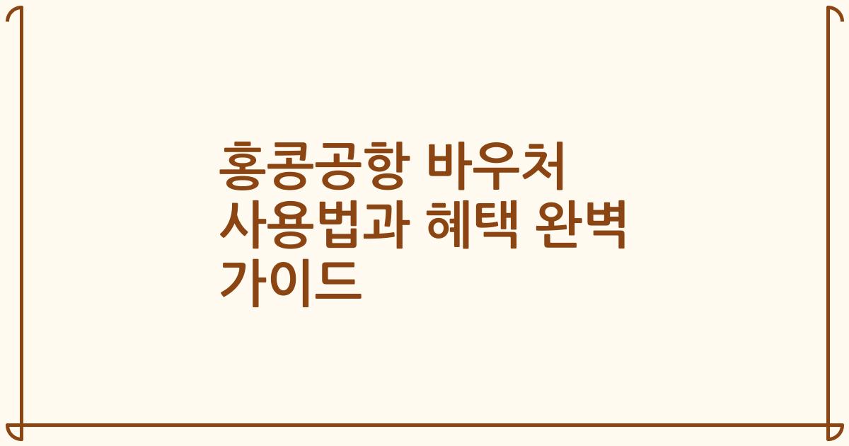 홍콩공항 바우처 사용법과 혜택 완벽 가이드