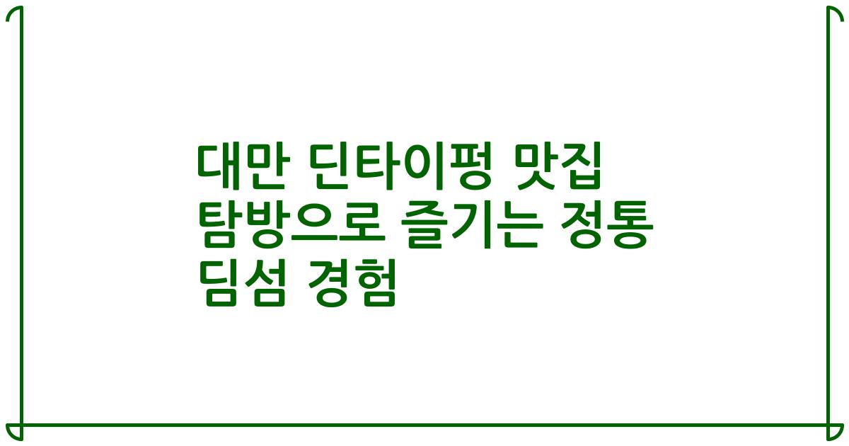 대만 딘타이펑 맛집 탐방으로 즐기는 정통 딤섬 경험