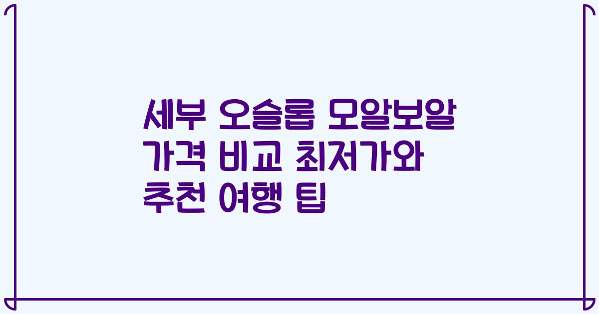 세부 오슬롭 모알보알 가격 비교 최저가와 추천 여행 팁