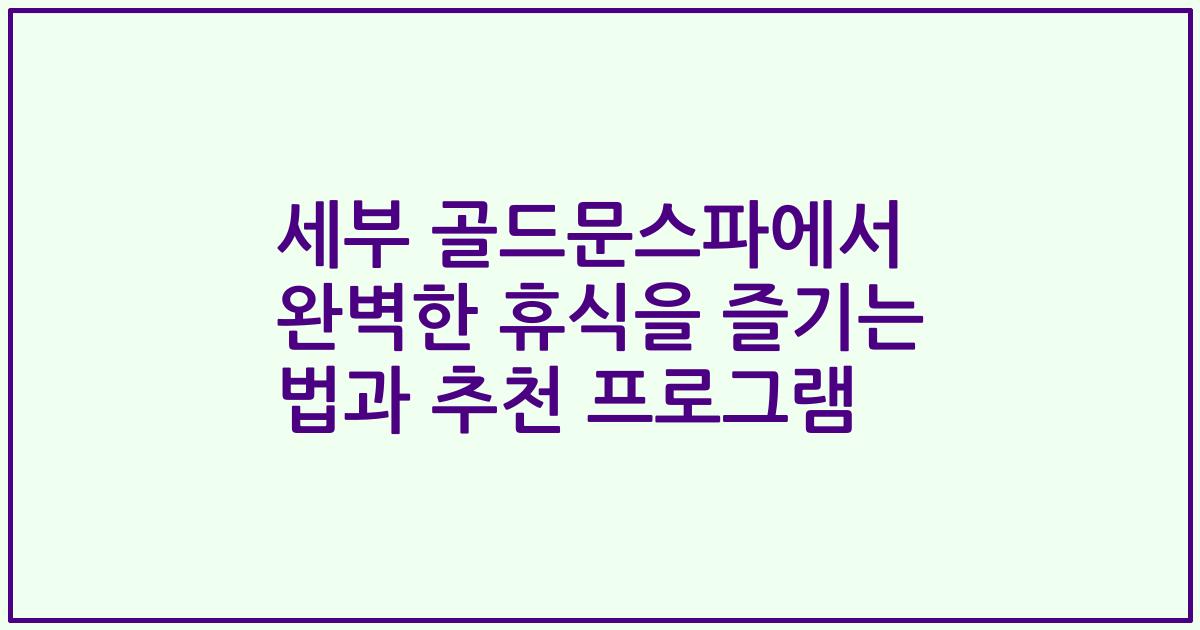 세부 골드문스파에서 완벽한 휴식을 즐기는 법과 추천 프로그램