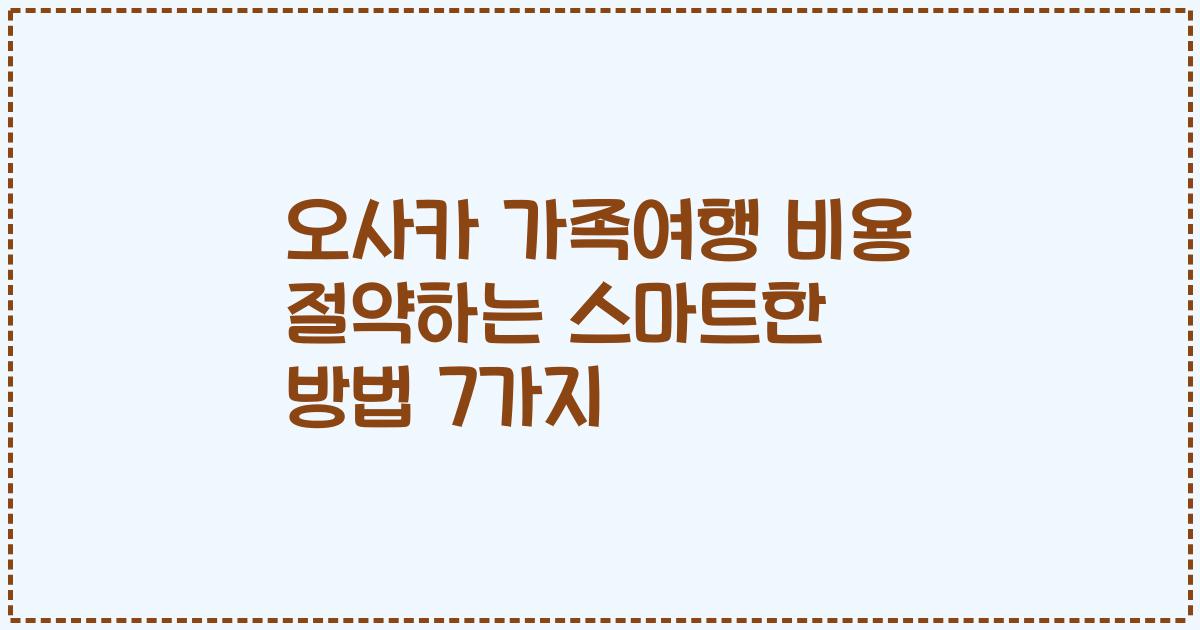오사카 가족여행 비용 절약하는 스마트한 방법 7가지