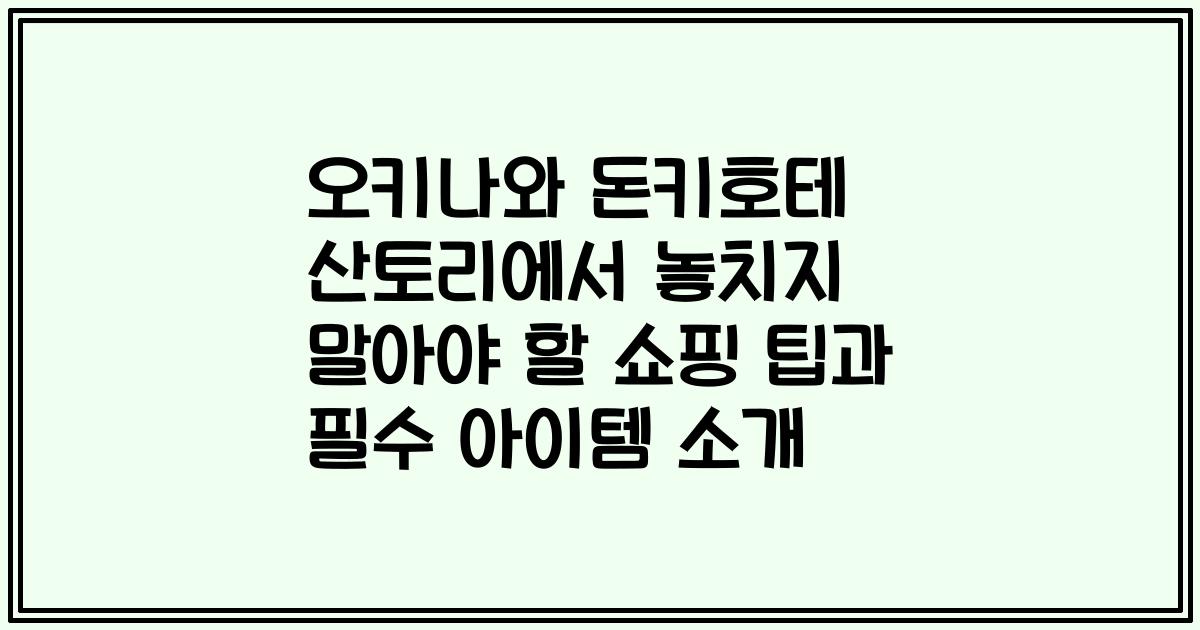 오키나와 돈키호테 산토리에서 놓치지 말아야 할 쇼핑 팁과 필수 아이템 소개