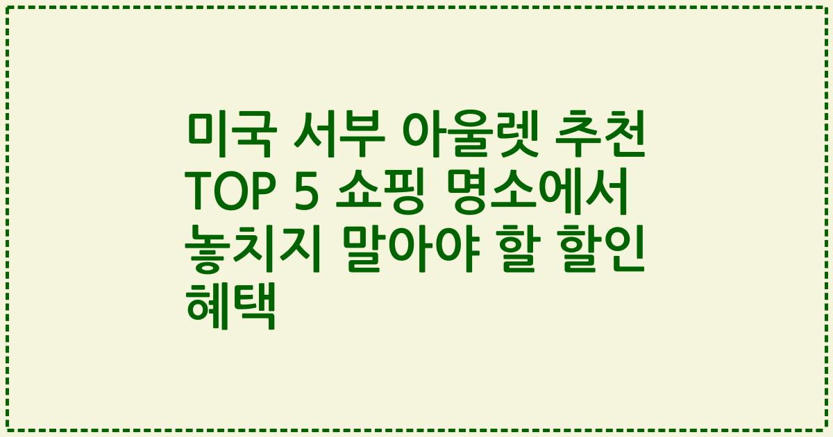 미국 서부 아울렛 추천 TOP 5 쇼핑 명소에서 놓치지 말아야 할 할인 혜택